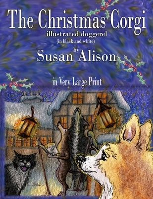 The Christmas Corgi - illustrated doggerel - (in black and white) - in Very Large Print by Alison, Susan