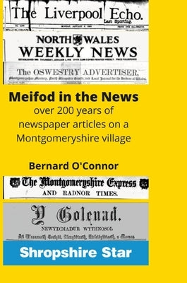 Meifod in the News: Over 200 years of newspaper articles about a Montgomeryshire village by O'Connor, Bernard