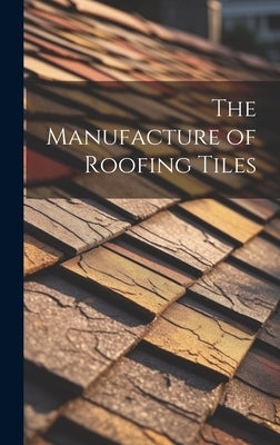 The Manufacture of Roofing Tiles by Anonymous