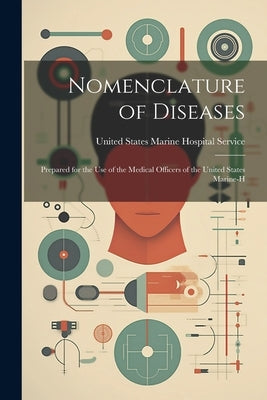 Nomenclature of Diseases: Prepared for the Use of the Medical Officers of the United States Marine-H by Service, United States Marine Hospital