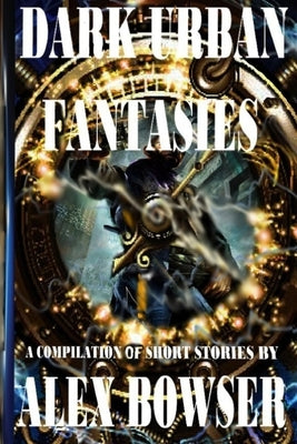 Dark Urban Fantasies by Bowser, Alex