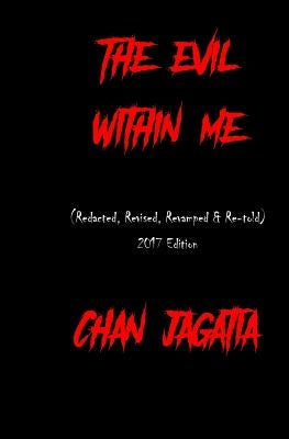 The Evil Within Me: (Redacted, Revised, Revamped & Re-told Edition) by Jagatia, Chan