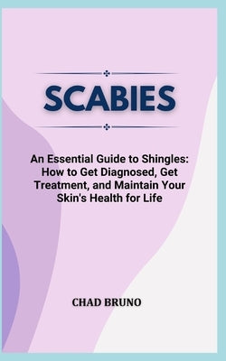 Scabies: Skin Health for Life: Understanding Scabies for Dermatological Resilience by Bruno, Chad