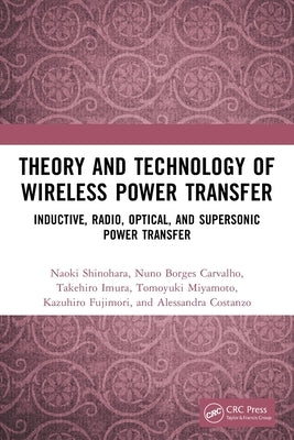 Theory and Technology of Wireless Power Transfer: Inductive, Radio, Optical, and Supersonic Power Transfer by Shinohara, Naoki