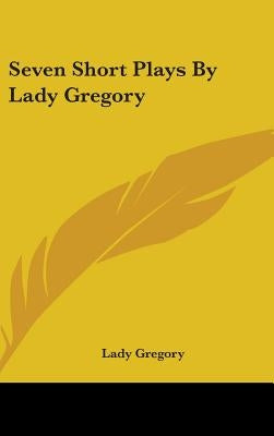 Seven Short Plays By Lady Gregory by Gregory, Lady