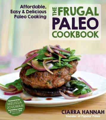The Frugal Paleo Cookbook: Affordable, Easy & Delicious Paleo Cooking by Colacino, Ciarra