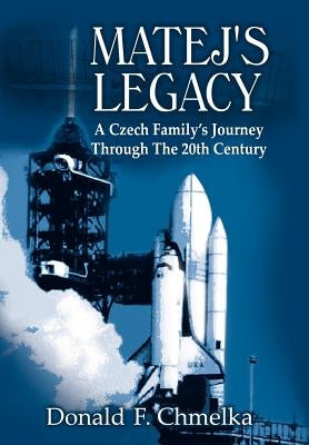 Matej's Legacy: A Czech Family's Journey Through the 20th Century by Chmelka, Donald F.
