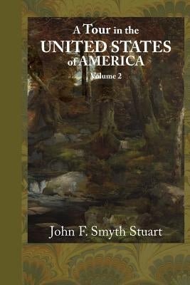 A Tour in the United States of America, Volume 2 by Stuart, John F. Smyth