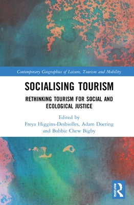 Socialising Tourism: Rethinking Tourism for Social and Ecological Justice by Higgins-Desbiolles, Freya