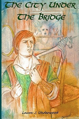 The City Under The Bridge by Underwood, Laura J.