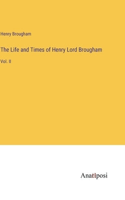 The Life and Times of Henry Lord Brougham: Vol. II by Brougham, Henry