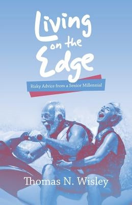Living on the Edge: Risky Advice from a Senior Millennial by Wisley, Thomas N.