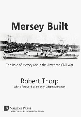 Mersey Built: The Role of Merseyside in the American Civil War (Hardback, Premium Color) by Thorp, Robert