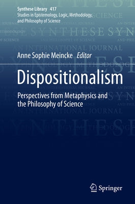 Dispositionalism: Perspectives from Metaphysics and the Philosophy of Science by Meincke, Anne Sophie