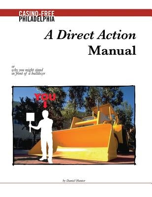 A Direct Action Manual: or why you might stand in front of a bulldozer by Hunter, Daniel