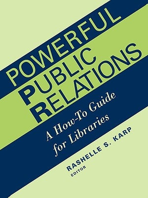 Powerful Public Relations: A How-To Guide for Libraries by Karp, Rashelle S.