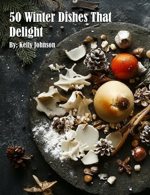 50 Winter Gourmet Dishes by Johnson, Kelly