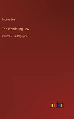 The Wandering Jew: Volume 7 - in large print by Sue, Eugène