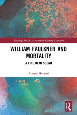 William Faulkner and Mortality: A Fine Dead Sound by Honeini, Ahmed
