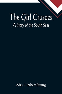 The Girl Crusoes: A Story of the South Seas by Herbert Strang