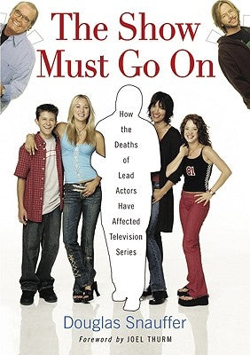The Show Must Go On: How the Deaths of Lead Actors Have Affected Television Series by Snauffer, Douglas