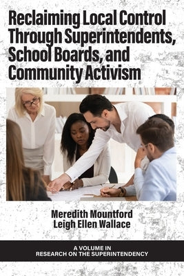 Reclaiming Local Control Through Superintendents, School Boards, and Community Activism by Mountford, Meredith
