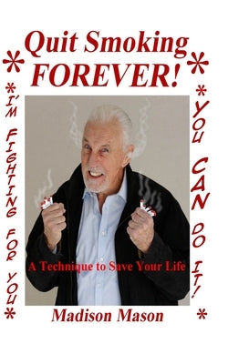 Quit Smoking Forever!: A Technique To Save Your Life by Mason, Madison