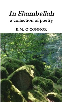 In Shamballah a collection of poetry by O'Connor, K. M.