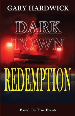 Dark Town Redemption: Inspired By True Events by Hardwick, Gary