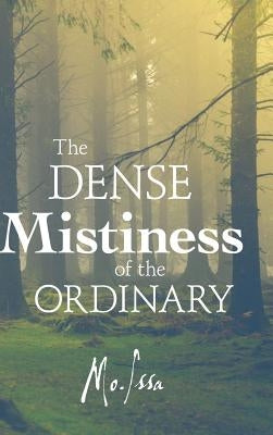 The Dense Mistiness of the Ordinary by Issa, Mo