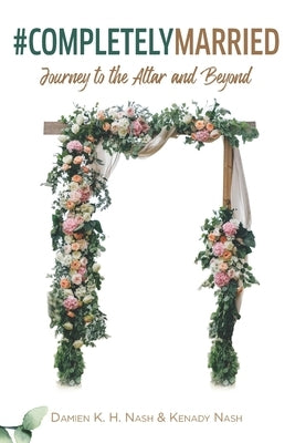 #CompletelyMarried: Journey to the Altar and Beyond by Nash, Kenady