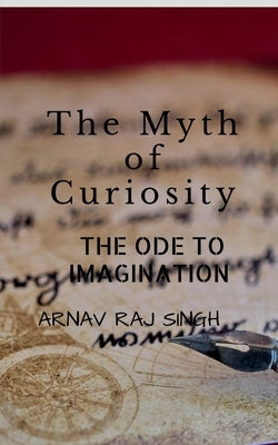 The Myth Of Curiosity. by Rajsingh, Arnav