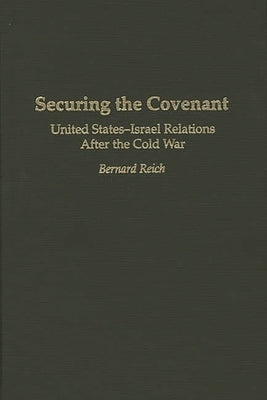 Securing the Covenant: United States-Israel Relations After the Cold War by Reich, Bernard