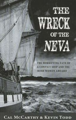 Wreck of the Neva: The Horrifying Fate of a Convict Ship and the Irish Women Aboard by McCarthy, Cal