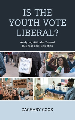 Is the Youth Vote Liberal?: Analyzing Attitudes Toward Business and Regulation by Cook, Zachary