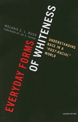 Everyday Forms of Whiteness: Understanding Race in a 'Post-Racial' World by Bush, Melanie E. L.