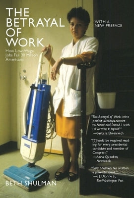 The Betrayal of Work: How Low-Wage Jobs Fail 30 Million Americans and Their Families by Shulman, Beth