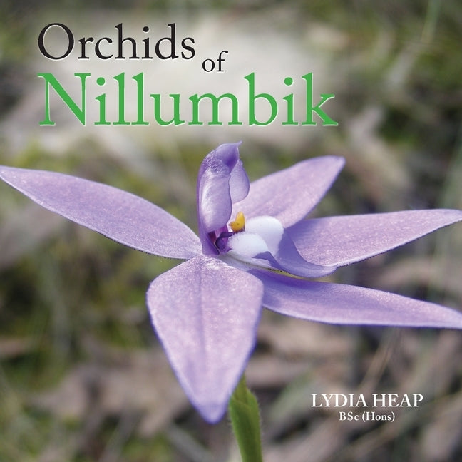 Orchids of Nillumbik by Heap Bsc (Hons), Lydia