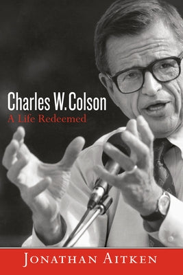 Charles W. Colson: A Life Redeemed by Aitken, Jonathan