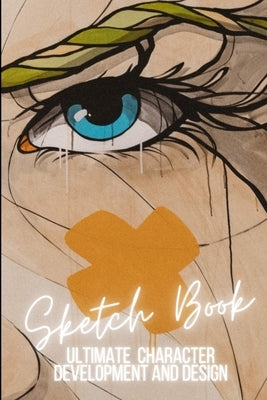 Ultimate Character Development and Design: Sketch Book - For cartoonists, artists, illustrators, cosplay and more. by Paper Company