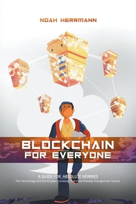 Blockchain for Everyone: A Guide for Absolute Newbies by Herrmann, Noah
