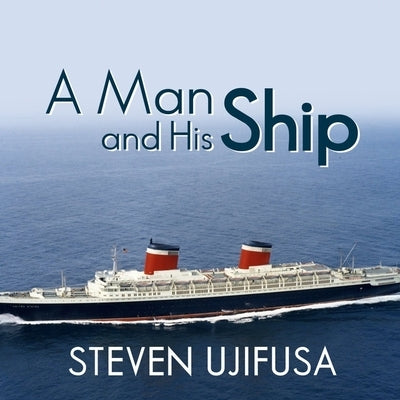 A Man and His Ship Lib/E: America's Greatest Naval Architect and His Quest to Build the S.S. United States by Ujifusa, Steven