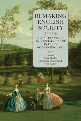 Remaking English Society: Social Relations and Social Change in Early Modern England by Hindle, Steve