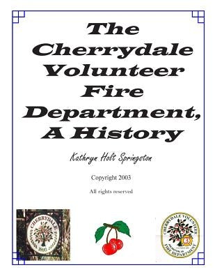 The Cherrydale Volunteer Fire Department, A History by Springston, Kathryn Holt