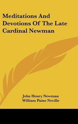 Meditations And Devotions Of The Late Cardinal Newman by Newman, John Henry