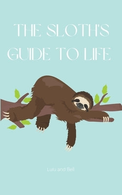 The Sloth's guide to life by Bell, Lulu and