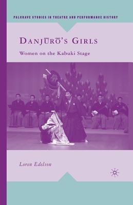 Danj?r?'s Girls: Women on the Kabuki Stage by Edelson, L.