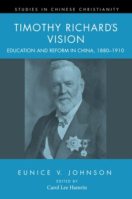 Timothy Richard's Vision: Education and Reform in China, 1880-1910 by Johnson, Eunice V.