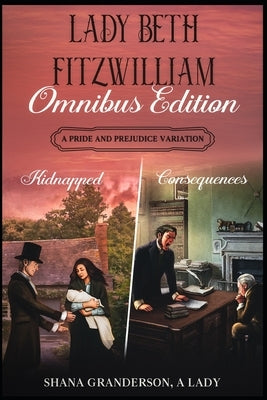 Lady Beth Fitzwilliam - Omnibus Edition: A Pride & Prejudice Variation by A. Lady, Shana Granderson