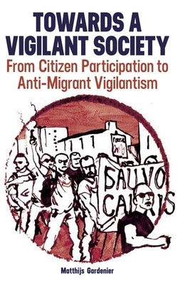 Towards a Vigilant Society: From Citizen Participation to Anti-Migrant Vigilantism by Gardenier, Matthijs